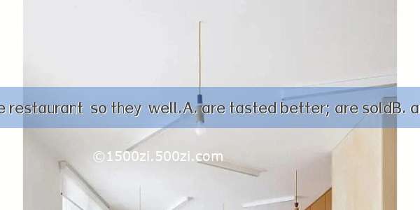 The cakes in the restaurant  so they  well.A. are tasted better; are soldB. are tasted wel