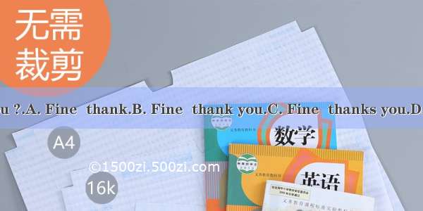 --How are you ?.A. Fine  thank.B. Fine  thank you.C. Fine  thanks you.D. I’m fine too