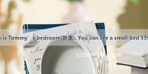 Where are they?This is Tommy’s bedroom(卧室). You can see a small bed 55the room. There’s a