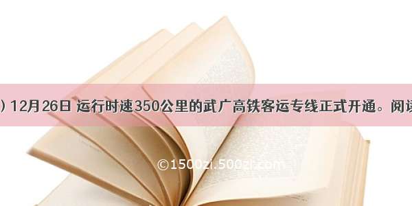 （22分）12月26日 运行时速350公里的武广高铁客运专线正式开通。阅读材料 回