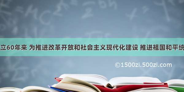 人民政协成立60年来 为推进改革开放和社会主义现代化建设 推进祖国和平统一大业作出