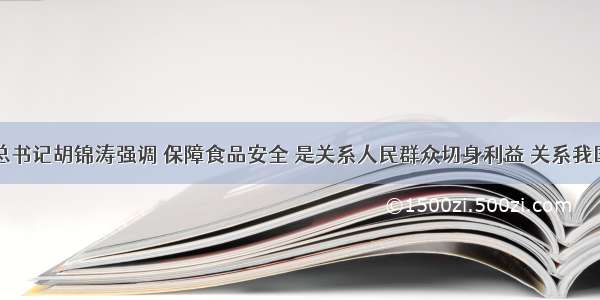 中共中央总书记胡锦涛强调 保障食品安全 是关系人民群众切身利益 关系我国社会主义