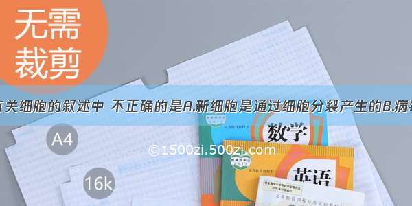 单选题下列有关细胞的叙述中 不正确的是A.新细胞是通过细胞分裂产生的B.病毒无细胞结构