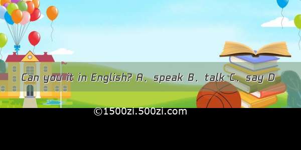 Can you it in English? A．speak B．talk C．say D