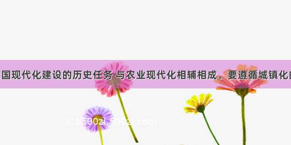 城镇化是我国现代化建设的历史任务 与农业现代化相辅相成。要遵循城镇化的客观规律 