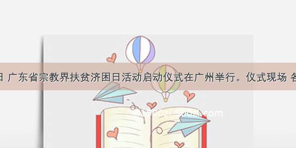 6月20日 广东省宗教界扶贫济困日活动启动仪式在广州举行。仪式现场 各全省性