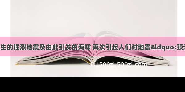 3月日本东部发生的强烈地震及由此引发的海啸 再次引起人们对地震&ldquo;预测&rdquo;的关