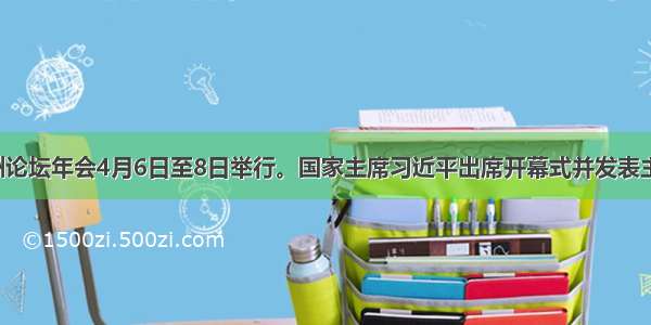 博鳌亚洲论坛年会4月6日至8日举行。国家主席习近平出席开幕式并发表主旨演讲。