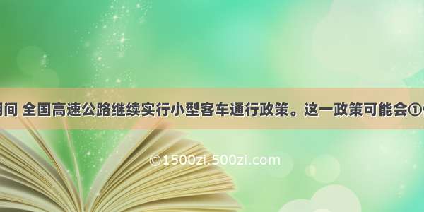 十一期间 全国高速公路继续实行小型客车通行政策。这一政策可能会①促进居