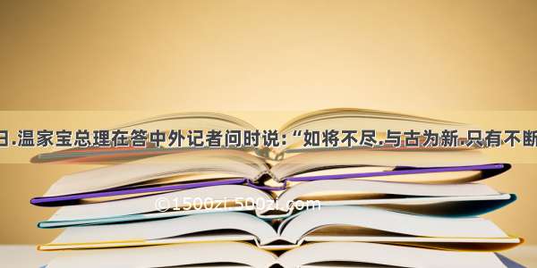 3月14日.温家宝总理在答中外记者问时说:“如将不尽.与古为新.只有不断地改革.