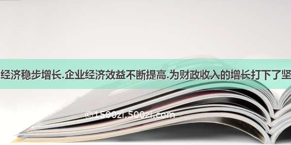 近年来.我国经济稳步增长.企业经济效益不断提高.为财政收入的增长打下了坚实的基础.使