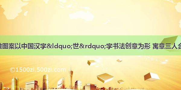 上海世博会会徽图案以中国汉字“世”字书法创意为形 寓意三人合臂相拥 状似美