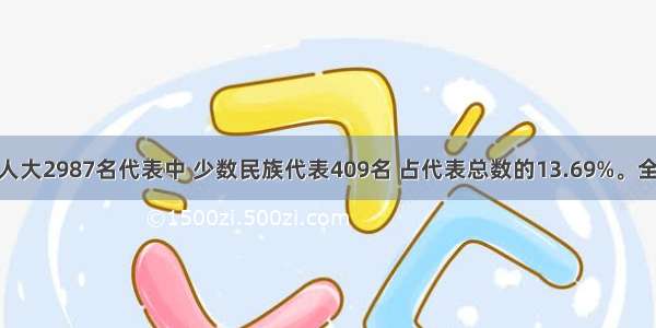 十二届全国人大2987名代表中 少数民族代表409名 占代表总数的13.69%。全国55个少数