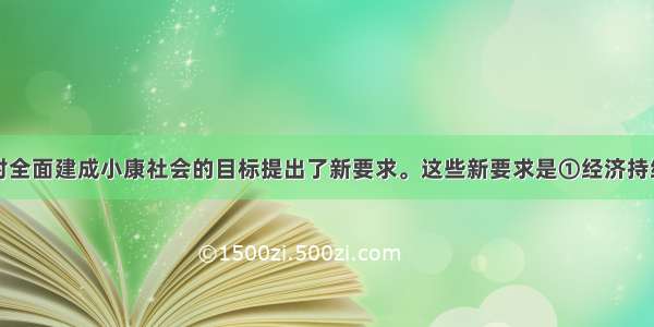 党的十八大对全面建成小康社会的目标提出了新要求。这些新要求是①经济持续健康发展②