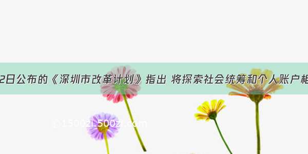 5月22日公布的《深圳市改革计划》指出 将探索社会统筹和个人账户相结合