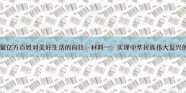 “中国梦”凝聚亿万百姓对美好生活的向往。材料一：实现中华民族伟大复兴的“中国梦”