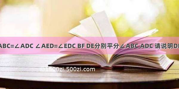 已知∠ABC=∠ADC ∠AED=∠EDC BF DE分别平分∠ABC ADC 请说明DE//BF急