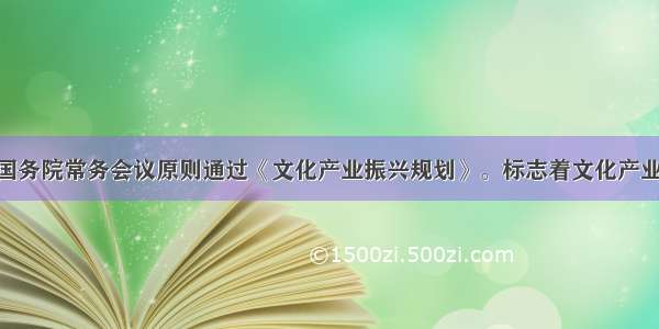 7月22日国务院常务会议原则通过《文化产业振兴规划》。标志着文化产业真正作为