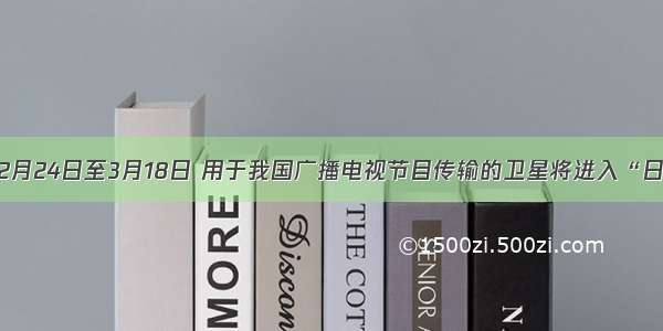 单选题2月24日至3月18日 用于我国广播电视节目传输的卫星将进入“日凌”期