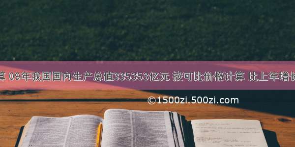 据初步测算 09年我国国内生产总值335353亿元 按可比价格计算 比上年增长。A. 8.3%