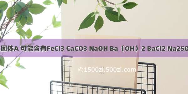有一包白色固体A 可能含有FeCl3 CaCO3 NaOH Ba（OH）2 BaCl2 Na2SO4中的几种 