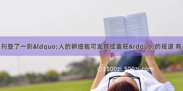 美国《科学》杂志刊登了一则“人的卵细胞可发育成囊胚”的报道 有人据此推测 随着科