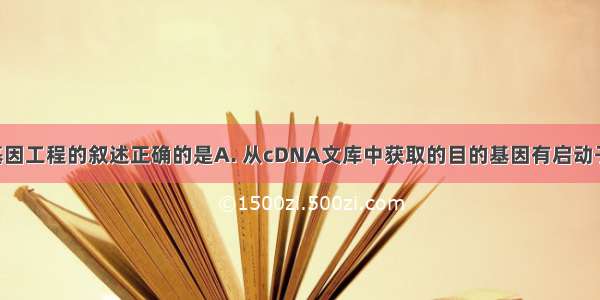 下列有关基因工程的叙述正确的是A. 从cDNA文库中获取的目的基因有启动子 无内含子　