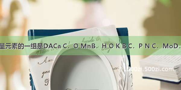 下列属于大量元素的一组是DACa C．O MnB．H O K B C．P N C．MoD．N S O Mg