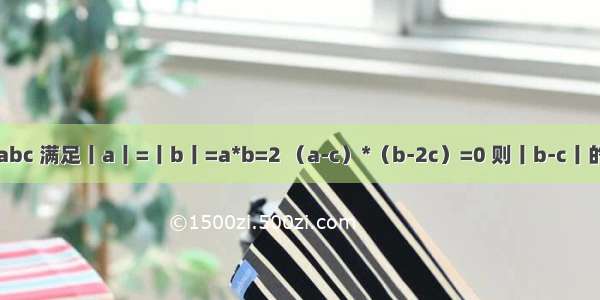 已知向量abc 满足丨a丨=丨b丨=a*b=2 （a-c）*（b-2c）=0 则丨b-c丨的最小值为