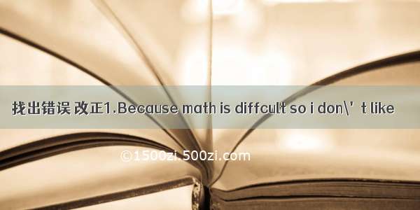 找出错误 改正1.Because math is diffcult so i don\'t like