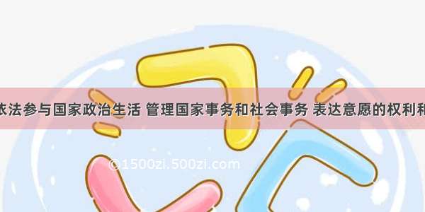 单选题公民依法参与国家政治生活 管理国家事务和社会事务 表达意愿的权利和自由 是指A.