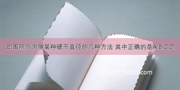 如图所示为测某种硬币直径的几种方法 其中正确的是A.B.C.D.