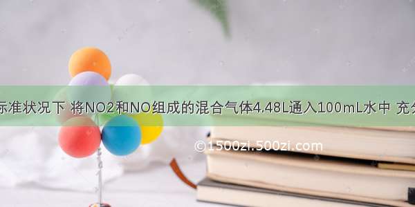 单选题标准状况下 将NO2和NO组成的混合气体4.48L通入100mL水中 充分反应后