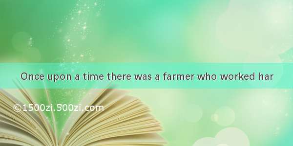 Once upon a time there was a farmer who worked har