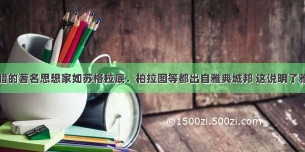 单选题古希腊的著名思想家如苏格拉底．柏拉图等都出自雅典城邦 这说明了雅典A.经济发