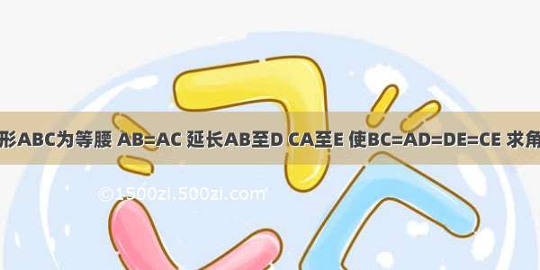 已知三角形ABC为等腰 AB=AC 延长AB至D CA至E 使BC=AD=DE=CE 求角BAC度数