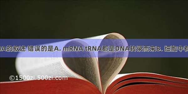 下列有关RNA的叙述 错误的是A. mRNA tRNA都是DNA转录而来B. 细胞中有多种tRNA  