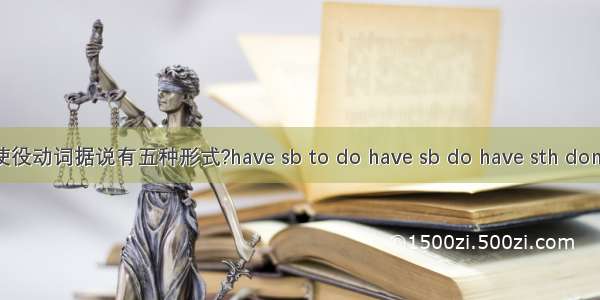 使役动词据说有五种形式?have sb to do have sb do have sth done