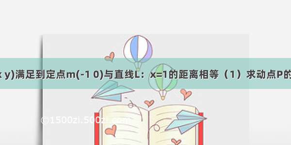 已知动点p（x y)满足到定点m(-1 0)与直线L：x=1的距离相等（1）求动点P的轨迹方程（2）