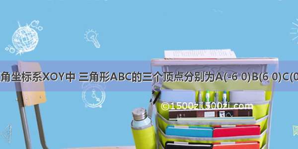 在平面直角坐标系XOY中 三角形ABC的三个顶点分别为A(-6 0)B(6 0)C(0 4√3) 延