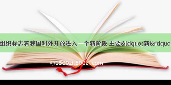 中国加入世界贸易组织标志着我国对外开放进入一个新阶段 主要&ldquo;新&rdquo;在A. 开放领域扩