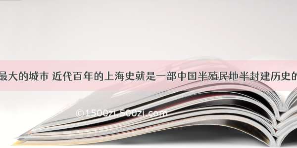 上海是中国最大的城市 近代百年的上海史就是一部中国半殖民地半封建历史的缩影。下列