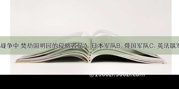 在第二次鸦片战争中 焚劫圆明园的侵略者是A. 日本军队B. 俄国军队C. 英法联军D. 美国军队