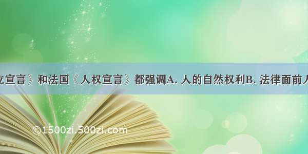 美国《独立宣言》和法国《人权宣言》都强调A. 人的自然权利B. 法律面前人人平等 平