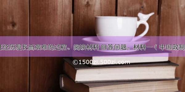 政治文明的演进经历漫长而艰难的过程。阅读材料 回答问题。材料一（中国政制）达臻&ldquo;