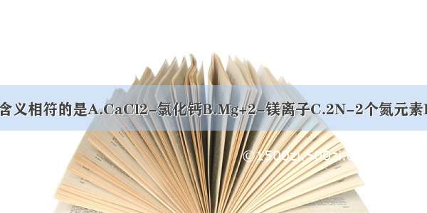 下列化学用语与含义相符的是A.CaCl2-氯化钙B.Mg+2-镁离子C.2N-2个氮元素D.H2-2个氢原子