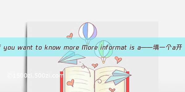 if you want to know more More informat is a——填一个a开