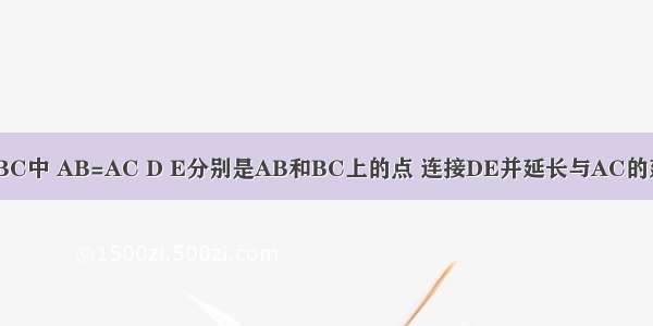 如图 已知△ABC中 AB=AC D E分别是AB和BC上的点 连接DE并延长与AC的延长线交于点F