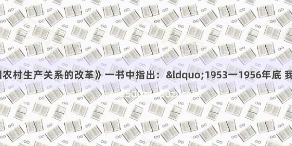 《建国以来中国农村生产关系的改革》一书中指出：&ldquo;1953一1956年底 我国广大农村基本