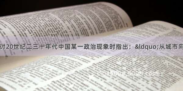 有历史学家在探讨20世纪二三十年代中国某一政治现象时指出：“从城市向农村的退却又是